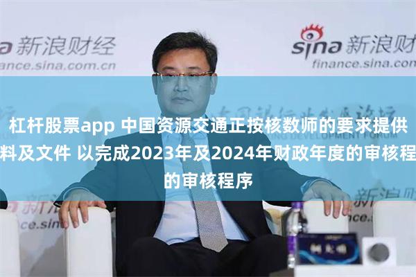 杠杆股票app 中国资源交通正按核数师的要求提供资料及文件 以完成2023年及2024年财政年度的审核程序