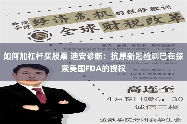 如何加杠杆买股票 迪安诊断：抗原新冠检测已在探索美国FDA的授权