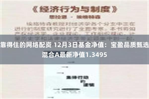 靠得住的网络配资 12月3日基金净值：宝盈品质甄选混合A最新净值1.3495