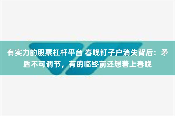 有实力的股票杠杆平台 春晚钉子户消失背后：矛盾不可调节，有的临终前还想着上春晚