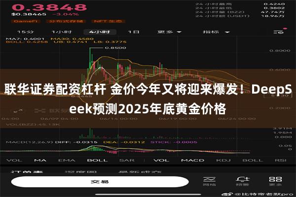 联华证券配资杠杆 金价今年又将迎来爆发！DeepSeek预测2025年底黄金价格